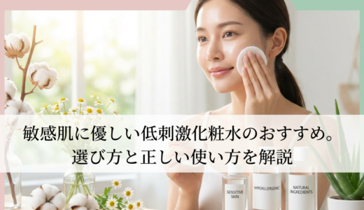 敏感肌に優しい低刺激化粧水のおすすめ。選び方と正しい使い方を解説