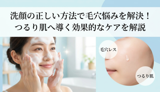 洗顔の正しい方法で毛穴悩みを解決！つるり肌へ導く効果的なケアを解説