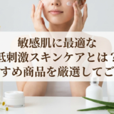 敏感肌に最適な低刺激スキンケアとは？おすすめ商品を厳選してご紹介
