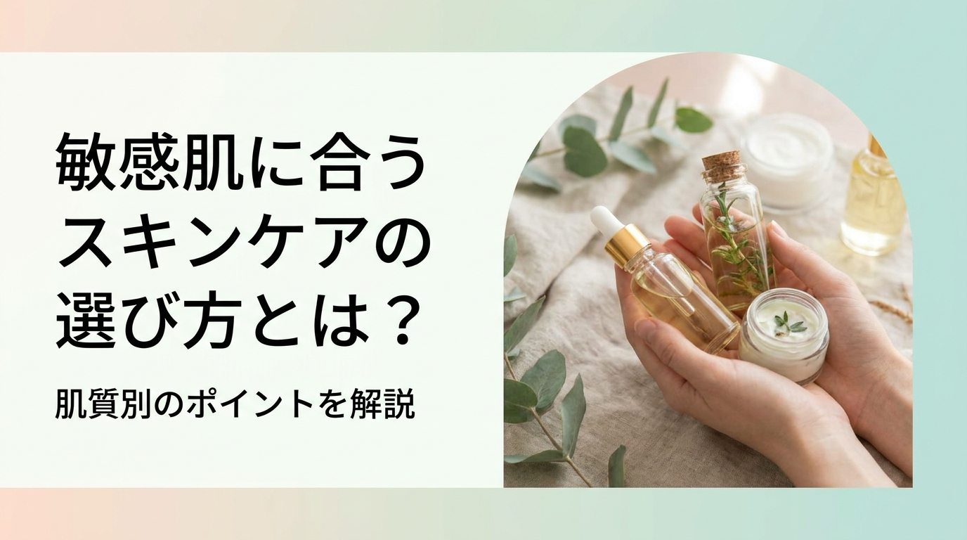 敏感肌に合うスキンケアの選び方とは？肌質別のポイントを解説