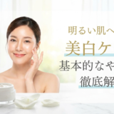 明るい肌へ導く！美白ケアの基本的なやり方を徹底解説