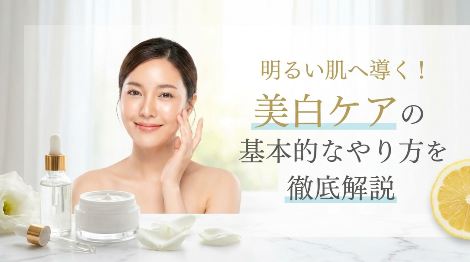 明るい肌へ導く！美白ケアの基本的なやり方を徹底解説