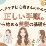 ヘアケア初心者さんのための正しい手順。今日から始める美髪の基礎を解説。