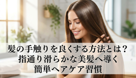 髪の手触りを良くする方法とは？指通り滑らかな美髪へ導く簡単ヘアケア習慣
