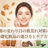 季節の変わり目の肌荒れ対策に。正しい基礎化粧品の選び方とケア方法を解説